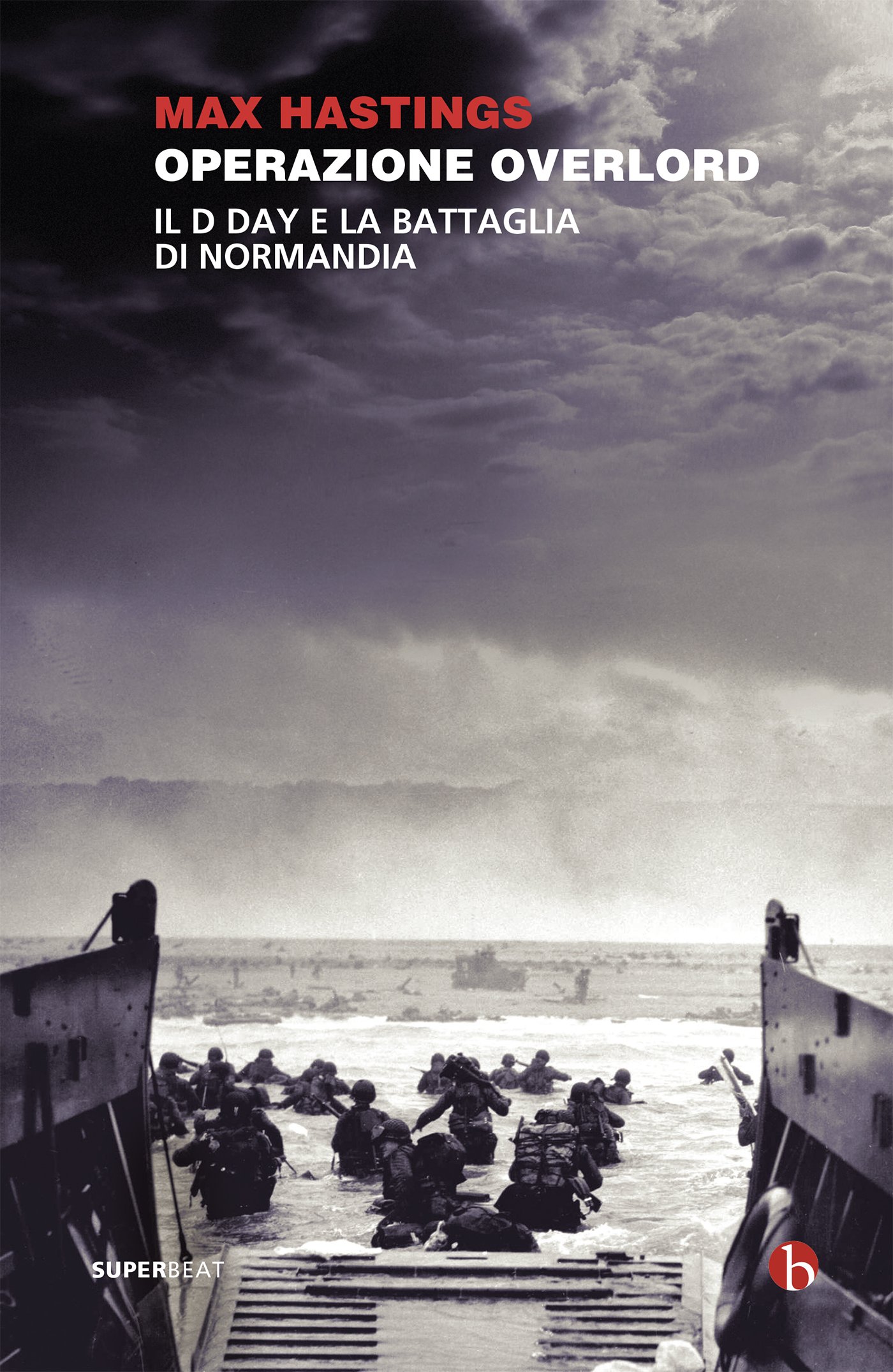 Operazione Overlord. Il D Day e la battaglia di Normandia